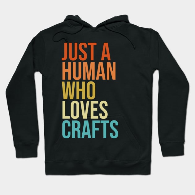 Just a Human Who Loves Crafts Hoodie by FlamingThreads